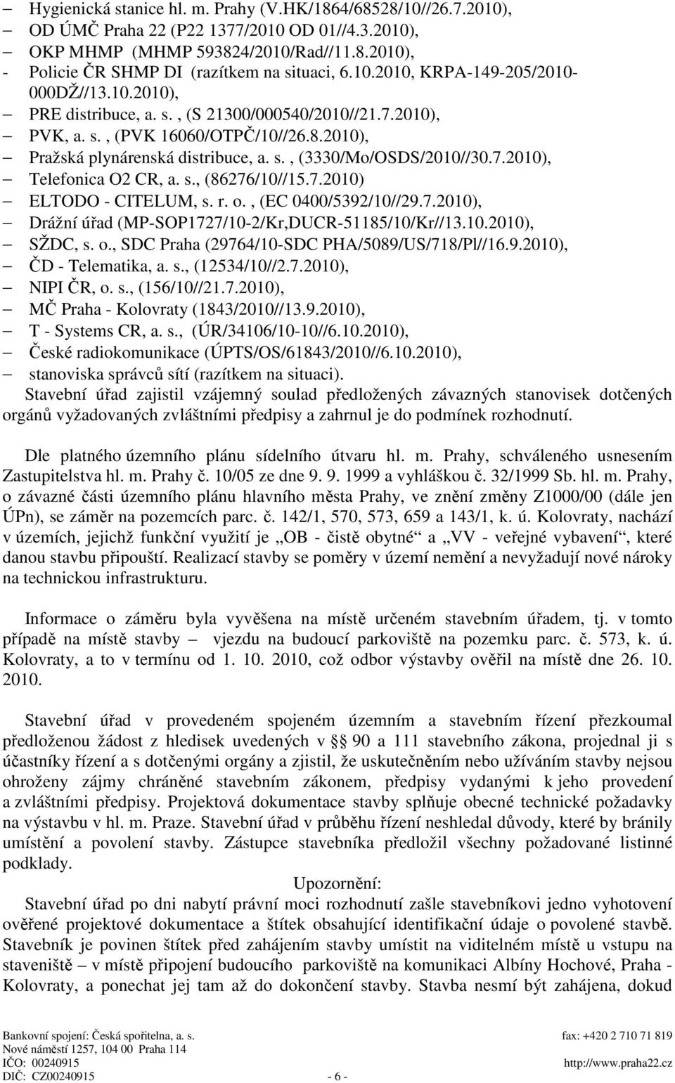 7.2010), Telefonica O2 CR, a. s., (86276/10//15.7.2010) ELTODO - CITELUM, s. r. o., (EC 0400/5392/10//29.7.2010), Drážní úřad (MP-SOP1727/10-2/Kr,DUCR-51185/10/Kr//13.10.2010), SŽDC, s. o., SDC Praha (29764/10-SDC PHA/5089/US/718/Pl//16.