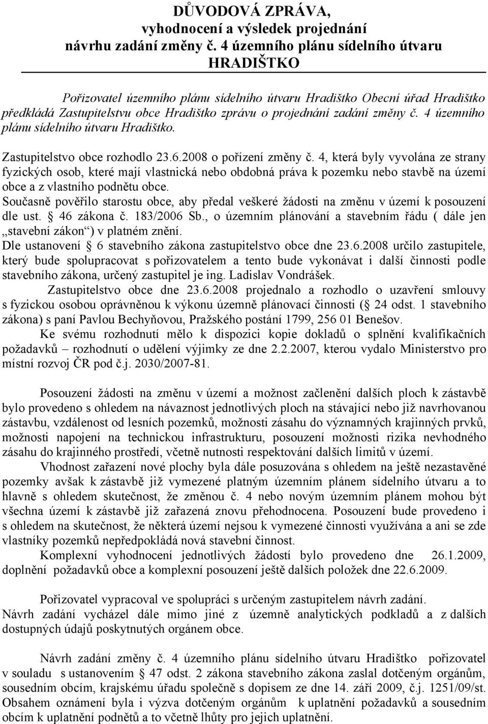 4 územního plánu sídelního útvaru Hradištko. Zastupitelstvo obce rozhodlo 23.6.2008 o pořízení změny č.