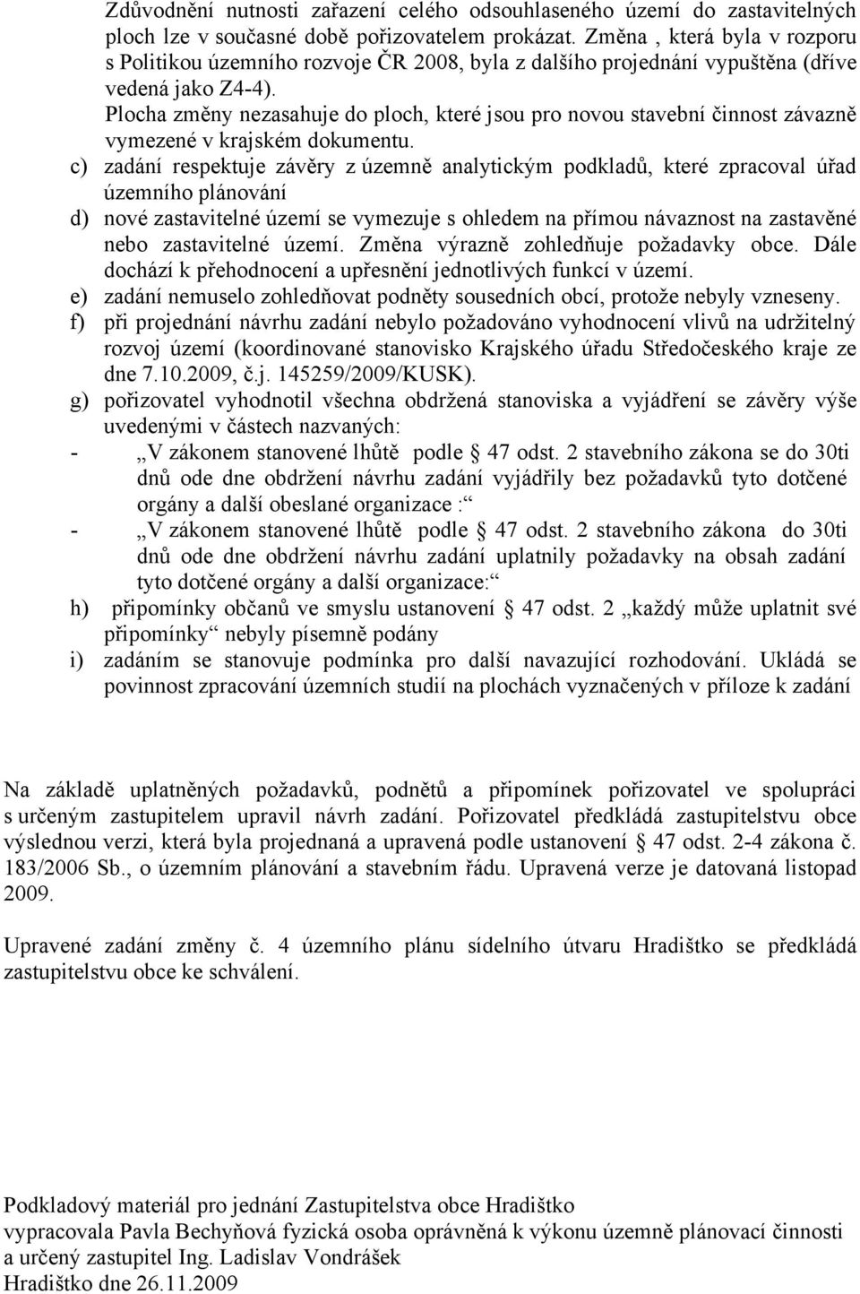 Plocha změny nezasahuje do ploch, které jsou pro novou stavební činnost závazně vymezené v krajském dokumentu.