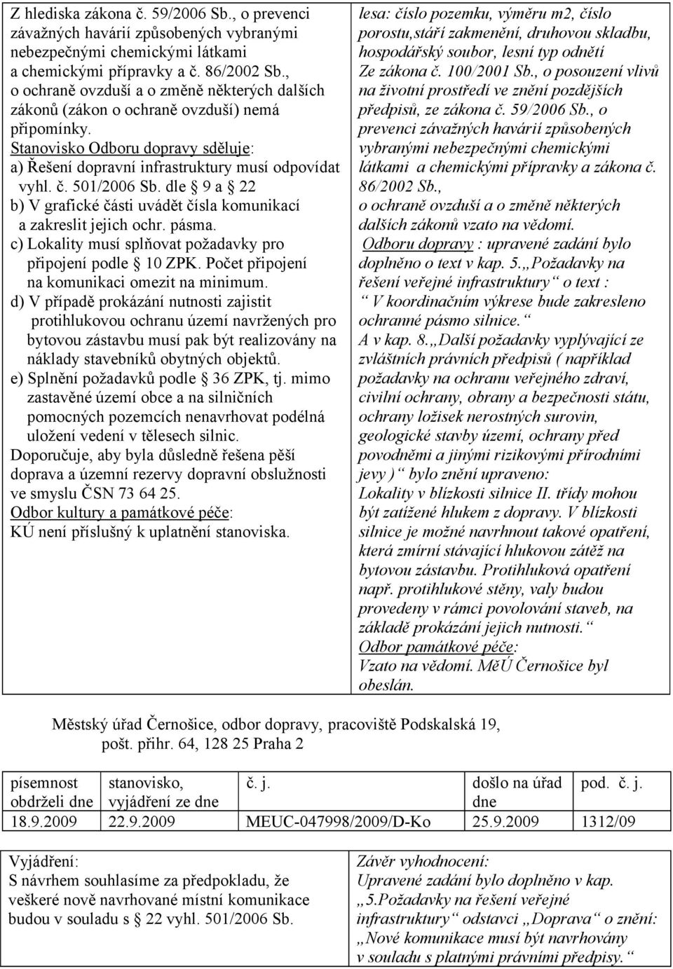 501/2006 Sb. dle 9 a 22 b) V grafické části uvádět čísla komunikací a zakreslit jejich ochr. pásma. c) Lokality musí splňovat požadavky pro připojení podle 10 ZPK.