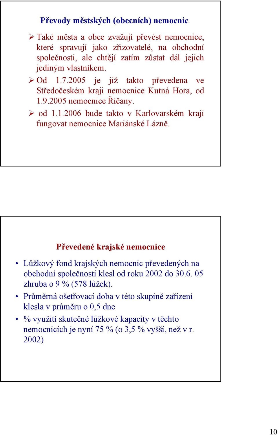 Převedené krajské nemocnice Lůžkový fond krajských nemocnic převedených na obchodní společnosti klesl od roku 22 do 3.6. 5 zhruba o 9 % (578 lůžek).