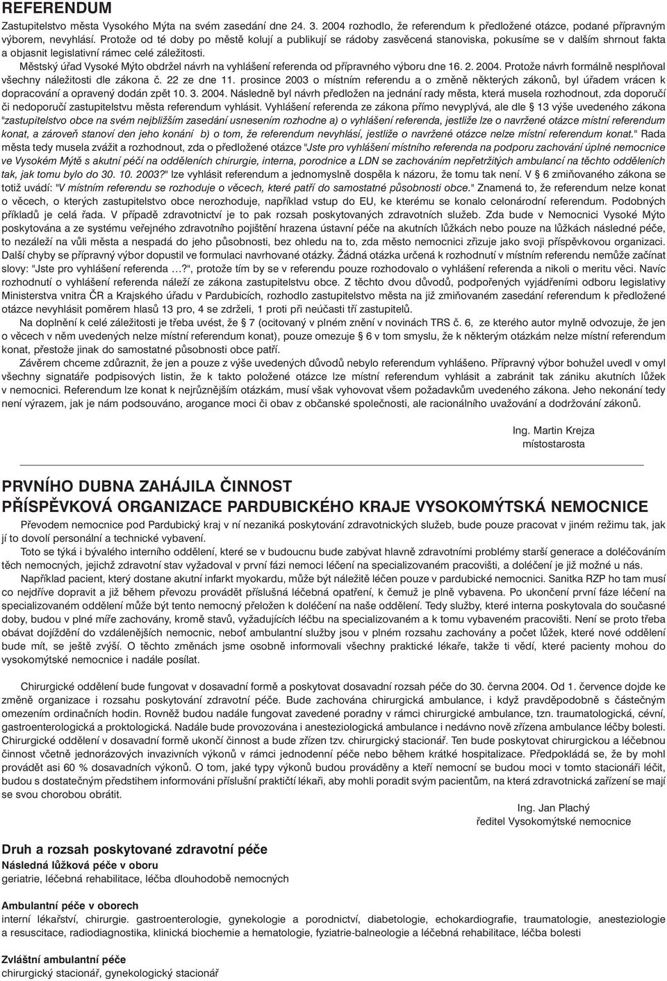 Městský úřad Vysoké Mýto obdržel návrh na vyhlášení referenda od přípravného výboru dne 16. 2. 2004. Protože návrh formálně nesplňoval všechny náležitosti dle zákona č. 22 ze dne 11.