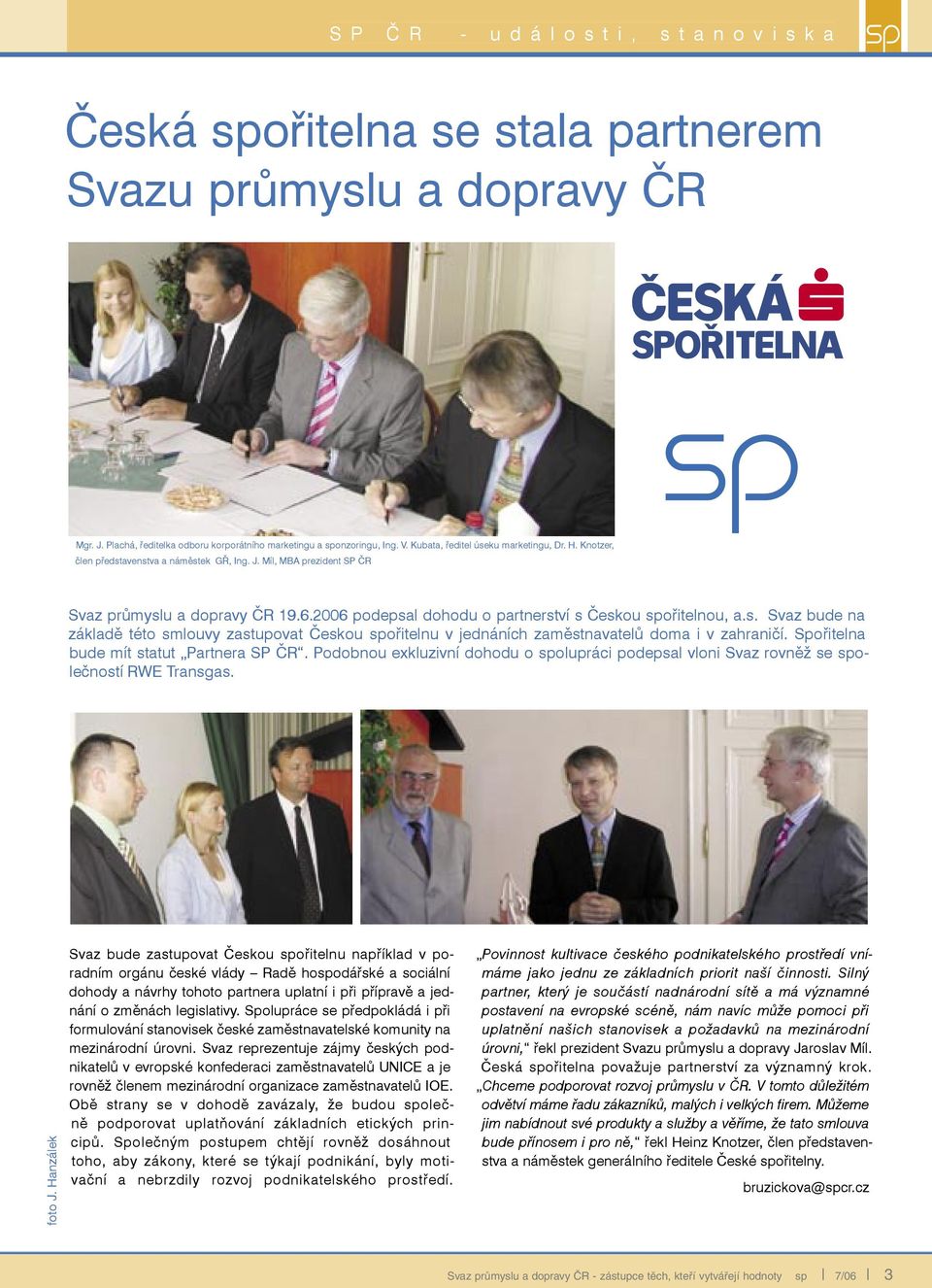 2006 podepsal dohodu o partnerství s Českou spořitelnou, a.s. Svaz bude na základě této smlouvy zastupovat Českou spořitelnu v jednáních zaměstnavatelů doma i v zahraničí.