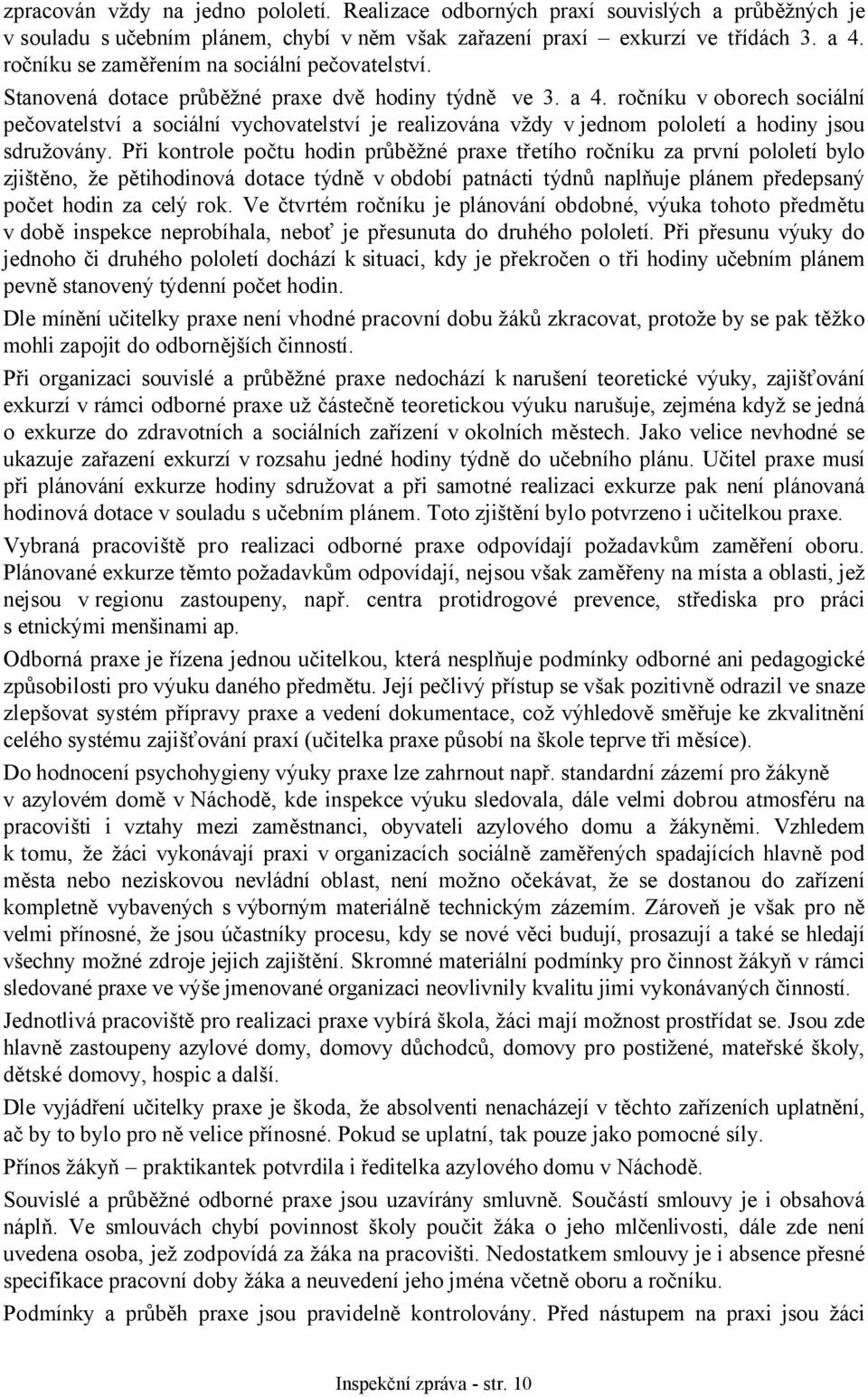 ročníku v oborech sociální pečovatelství a sociální vychovatelství je realizována vždy v jednom pololetí a hodiny jsou sdružovány.