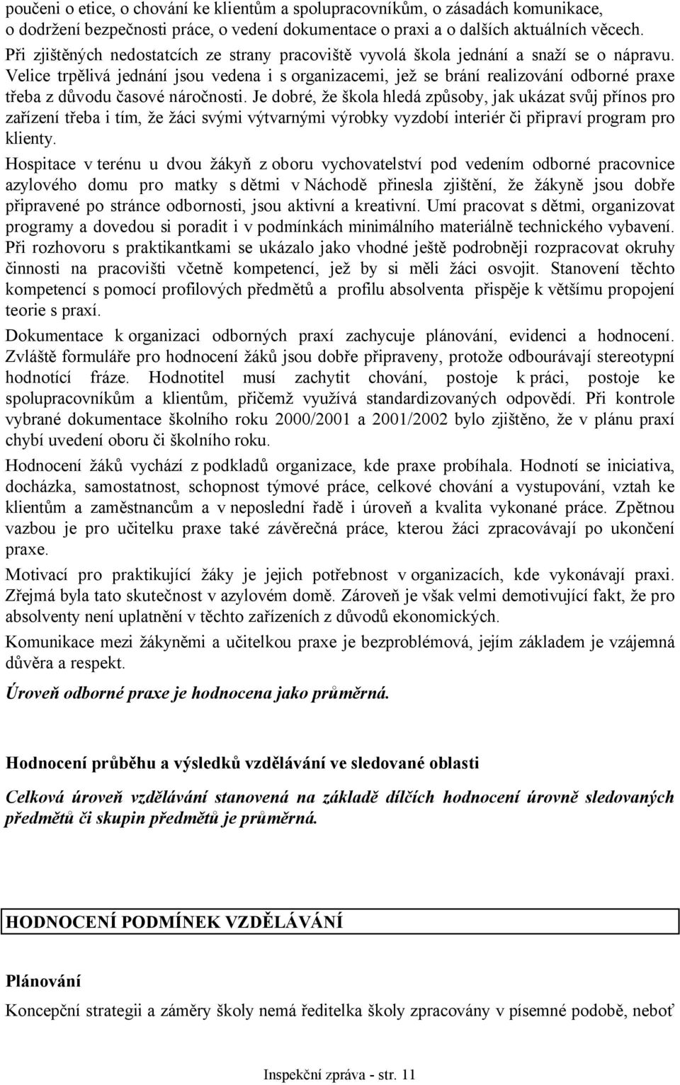 Velice trpělivá jednání jsou vedena i s organizacemi, jež se brání realizování odborné praxe třeba z důvodu časové náročnosti.