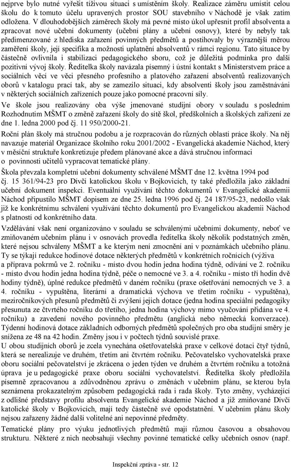 zařazení povinných předmětů a postihovaly by výraznější měrou zaměření školy, její specifika a možnosti uplatnění absolventů v rámci regionu.