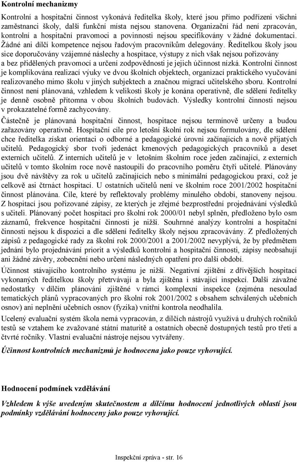 Ředitelkou školy jsou sice doporučovány vzájemné náslechy a hospitace, výstupy z nich však nejsou pořizovány a bez přidělených pravomocí a určení zodpovědnosti je jejich účinnost nízká.