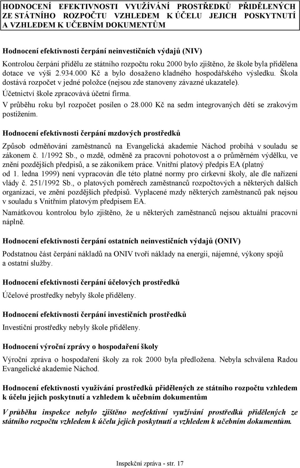 Škola dostává rozpočet v jedné položce (nejsou zde stanoveny závazné ukazatele). Účetnictví škole zpracovává účetní firma. V průběhu roku byl rozpočet posílen o 28.