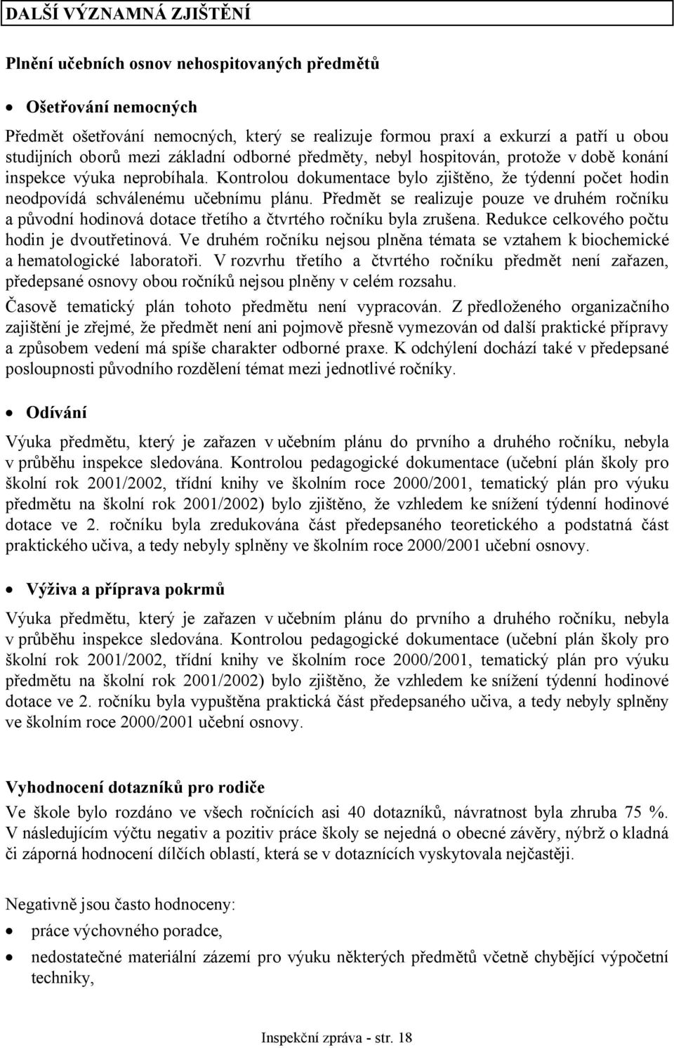 Předmět se realizuje pouze ve druhém ročníku a původní hodinová dotace třetího a čtvrtého ročníku byla zrušena. Redukce celkového počtu hodin je dvoutřetinová.