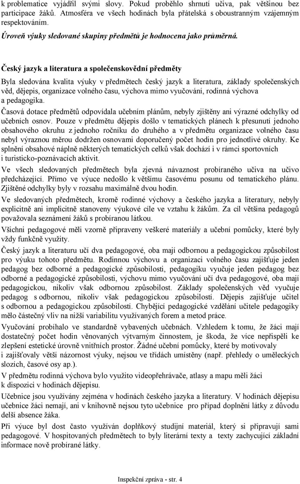 Český jazyk a literatura a společenskovědní předměty Byla sledována kvalita výuky v předmětech český jazyk a literatura, základy společenských věd, dějepis, organizace volného času, výchova mimo