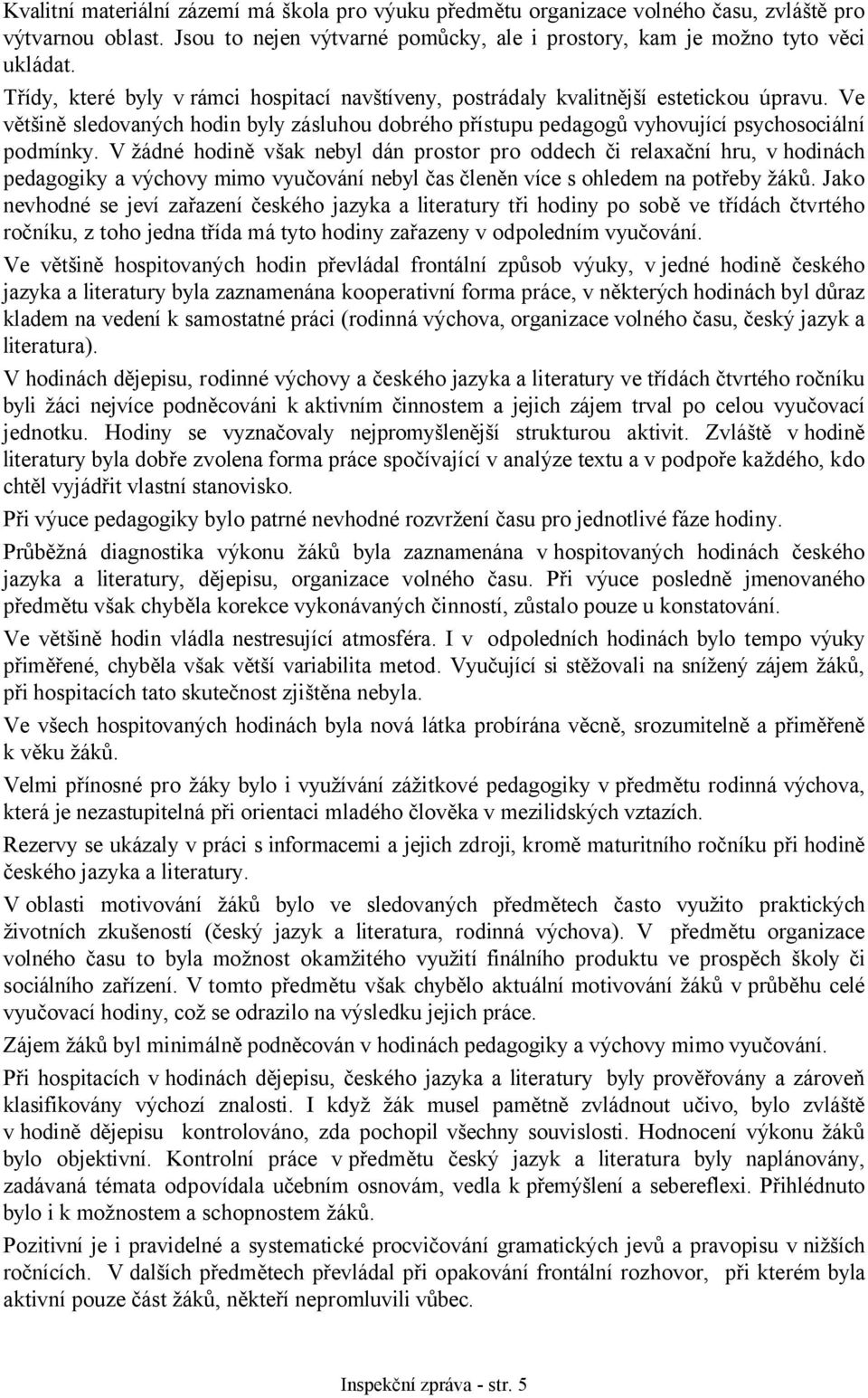 V žádné hodině však nebyl dán prostor pro oddech či relaxační hru, v hodinách pedagogiky a výchovy mimo vyučování nebyl čas členěn více s ohledem na potřeby žáků.