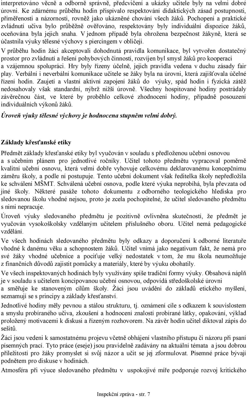 Pochopení a praktické zvládnutí učiva bylo průběžně ověřováno, respektovány byly individuální dispozice žáků, oceňována byla jejich snaha.