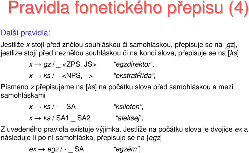 Písmeno x přepisujeme na [ks] na počátku slova před samohláskou a mezi samohláskami x ks / - _ SA x ks / SA1 _ SA2 ksilofon, aleksej, Z