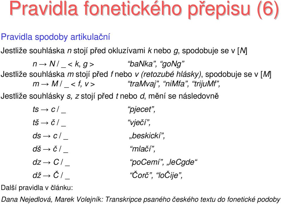 trijumf, Jestliže souhlásky s, z stojí před t nebo d, mění se následovně ts c/ _ tš č/ _ ds c/ _ dš č/ _ dz C/ _ dž Č/ _ Další pravidla v