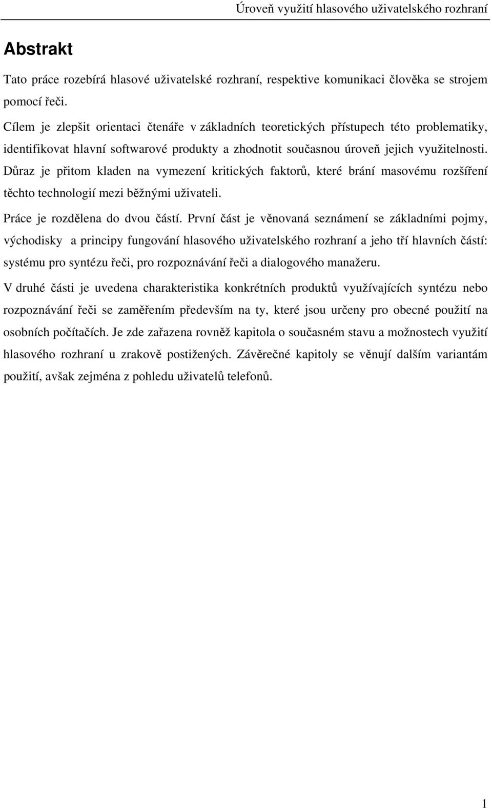 Důraz je přitom kladen na vymezení kritických faktorů, které brání masovému rozšíření těchto technologií mezi běžnými uživateli. Práce je rozdělena do dvou částí.