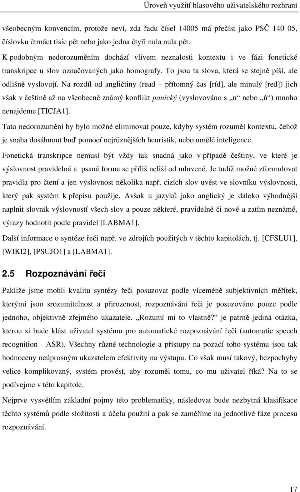 Na rozdíl od angličtiny (read přítomný čas [ríd], ale minulý [red]) jich však v češtině až na všeobecně známý konflikt panický (vyslovováno s n nebo ň ) mnoho nenajdeme [TICJA1].