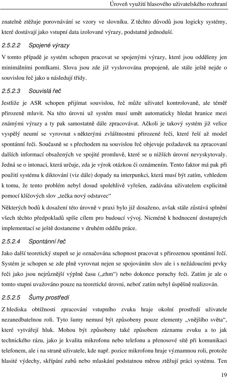 Slova jsou zde již vyslovována propojeně, ale stále ještě nejde o souvislou řeč jako u následují třídy. 2.