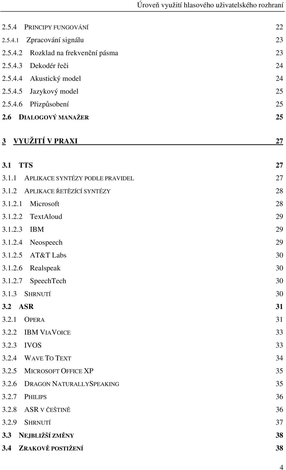 1.2.4 Neospeech 29 3.1.2.5 AT&T Labs 30 3.1.2.6 Realspeak 30 3.1.2.7 SpeechTech 30 3.1.3 SHRNUTÍ 30 3.2 ASR 31 3.2.1 OPERA 31 3.2.2 IBM VIAVOICE 33 3.2.3 IVOS 33 3.2.4 WAVE TO TEXT 34 3.