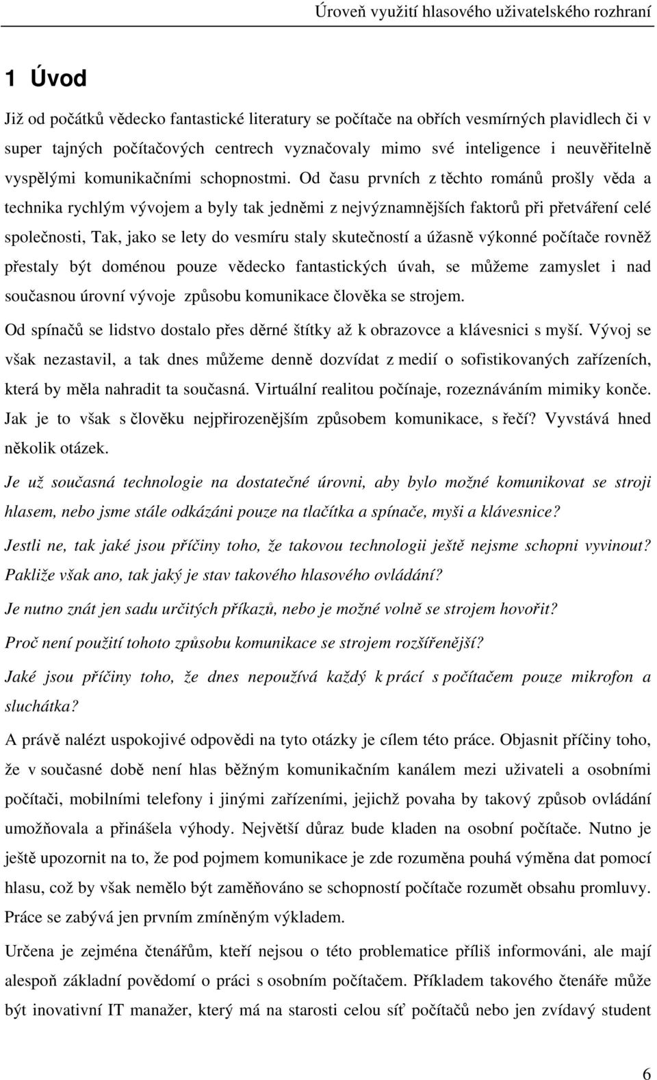 Od času prvních z těchto románů prošly věda a technika rychlým vývojem a byly tak jedněmi z nejvýznamnějších faktorů při přetváření celé společnosti, Tak, jako se lety do vesmíru staly skutečností a