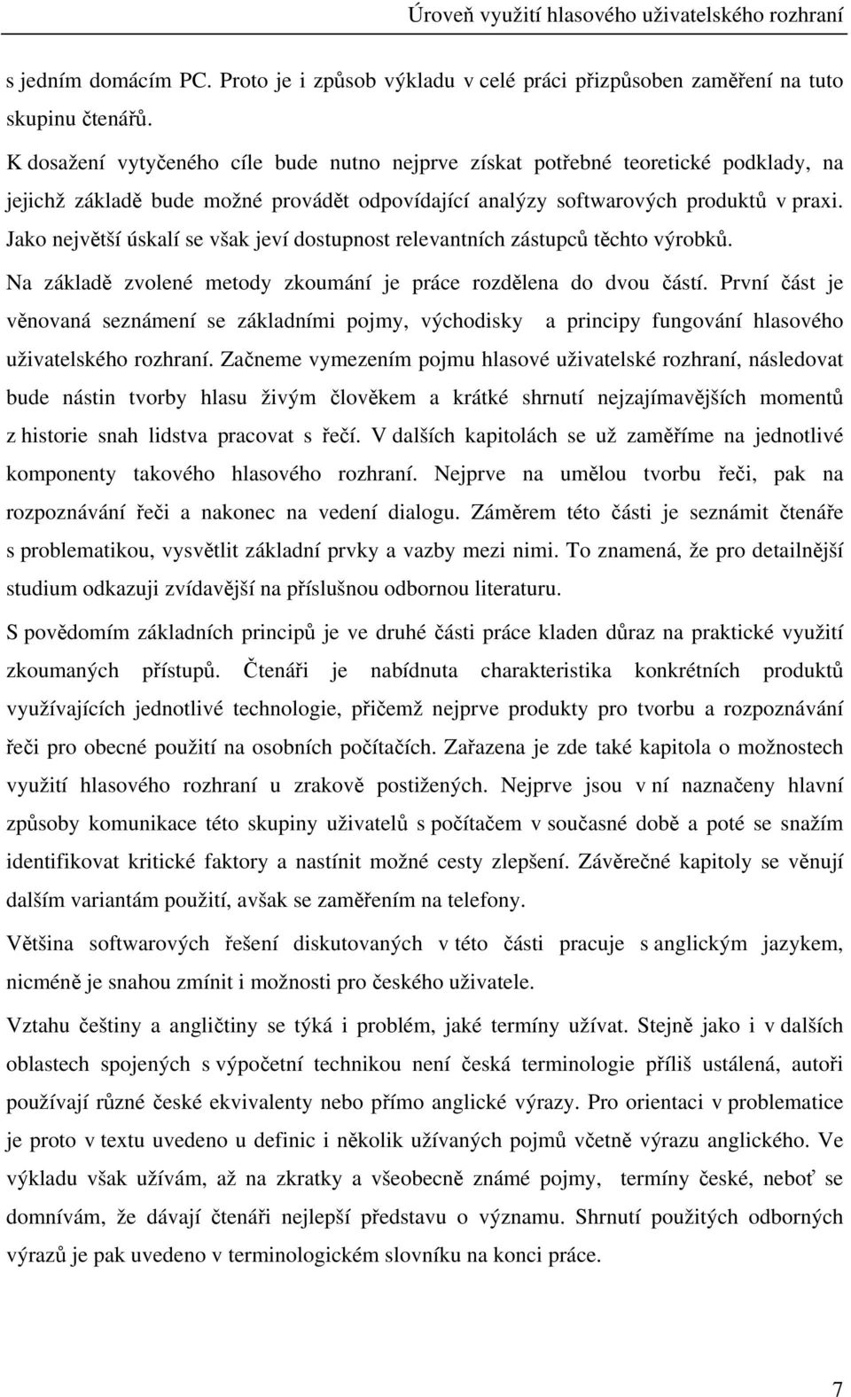 Jako největší úskalí se však jeví dostupnost relevantních zástupců těchto výrobků. Na základě zvolené metody zkoumání je práce rozdělena do dvou částí.