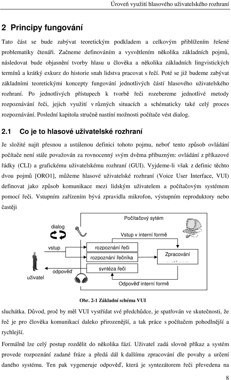 pracovat s řečí. Poté se již budeme zabývat základními teoretickými koncepty fungování jednotlivých částí hlasového uživatelského rozhraní.