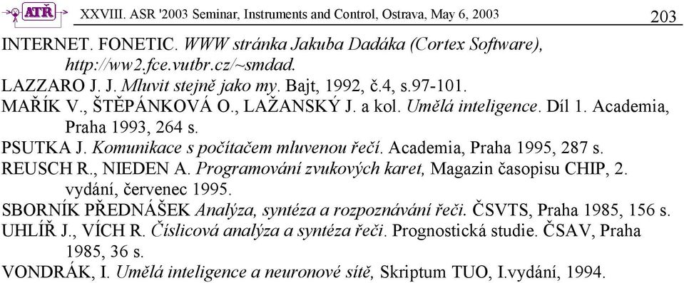 Academia, Praha 1995, 287 s. REUSCH R., NIEDEN A. Programování zvukových karet, Magazin časopisu CHIP, 2. vydání, červenec 1995. SBORNÍK PŘEDNÁŠEK Analýza, syntéza a rozpoznávání řeči.