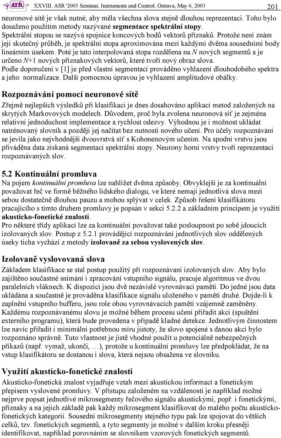 Protože není znám její skutečný průběh, je spektrální stopa aproximována mezi každými dvěma sousedními body lineárním úsekem.