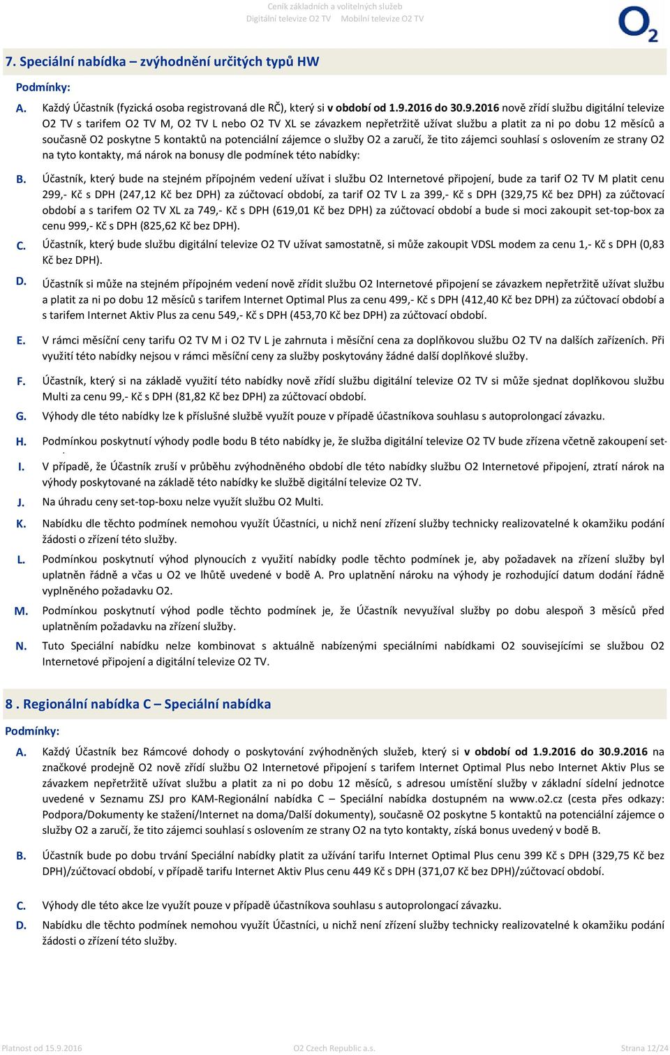 2016 nově zřídí službu digitální televize O2 TV s tarifem O2 TV M, O2 TV L nebo O2 TV XL se závazkem nepřetržitě užívat službu a platit za ni po dobu 12 měsíců a současně O2 poskytne 5 kontaktů na