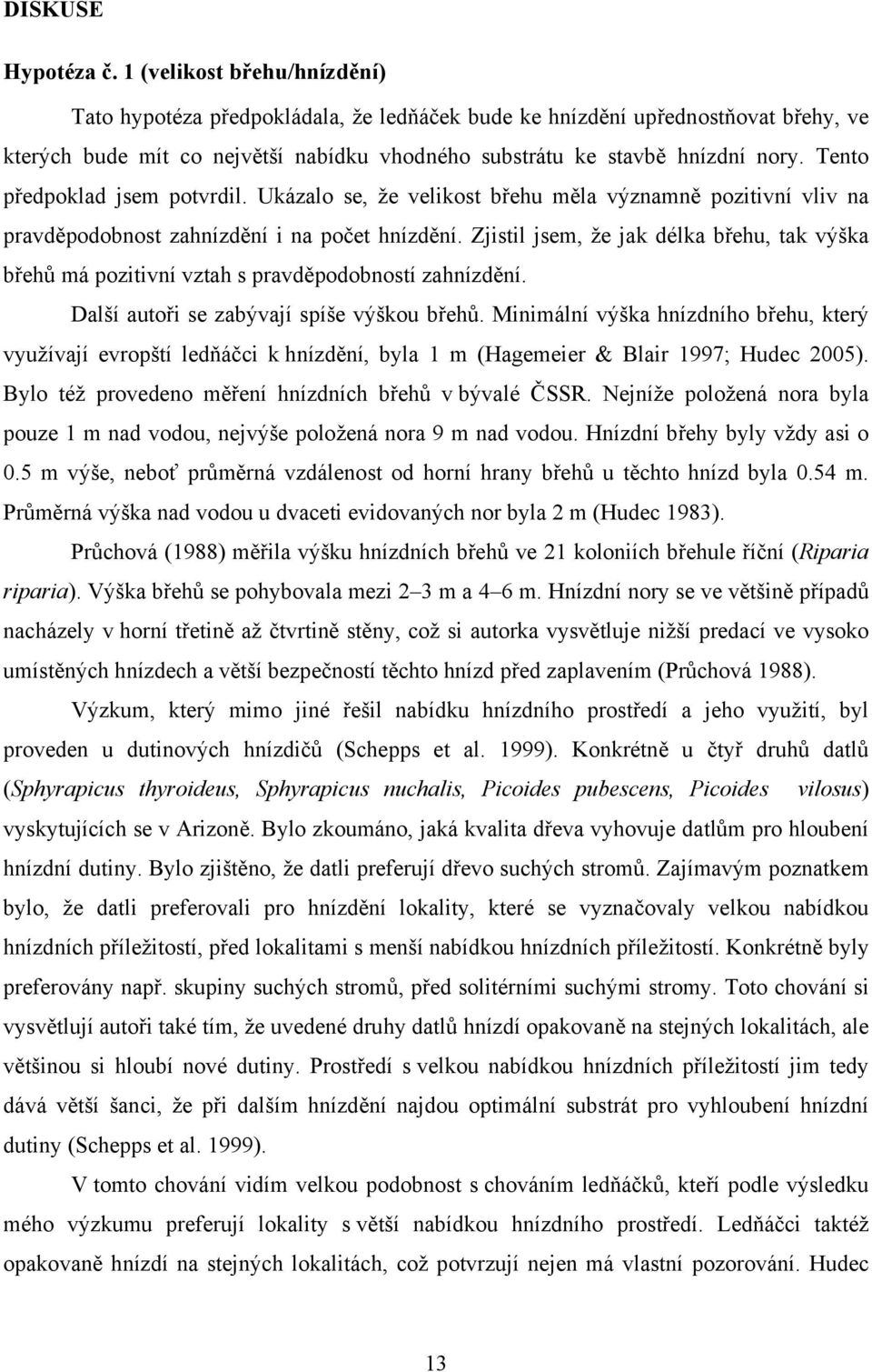 Tento předpoklad jsem potvrdil. Ukázalo se, že velikost břehu měla významně pozitivní vliv na pravděpodobnost zahnízdění i na počet hnízdění.