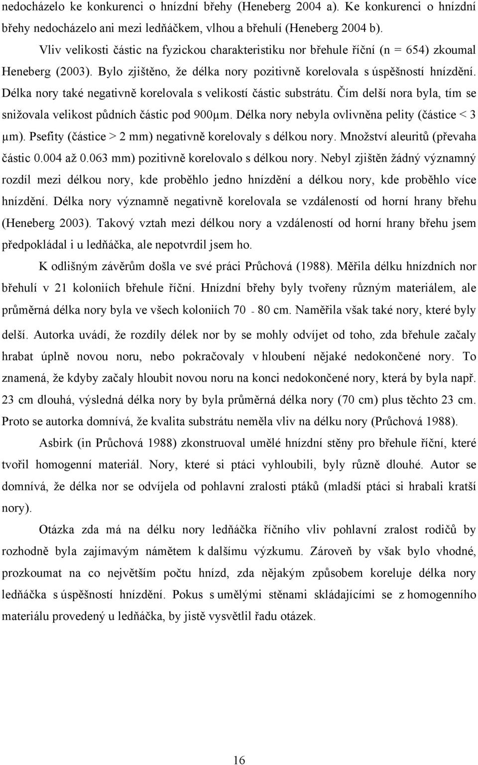 Délka nory také negativně korelovala s velikostí částic substrátu. Čím delší nora byla, tím se snižovala velikost půdních částic pod 900µm. Délka nory nebyla ovlivněna pelity (částice < 3 µm).