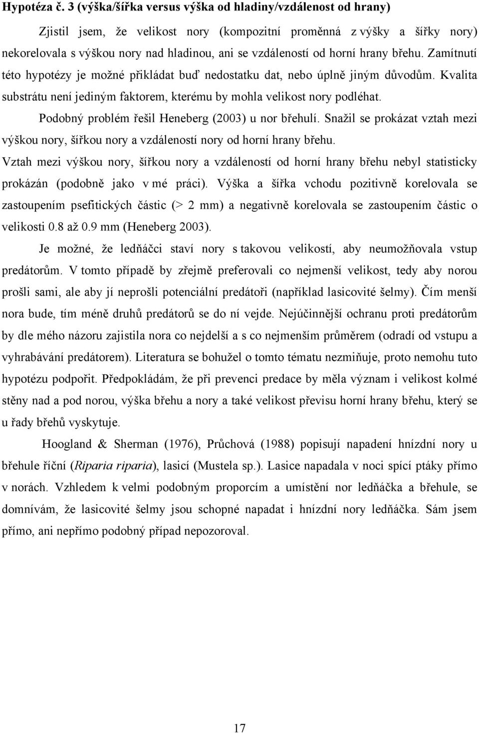 horní hrany břehu. Zamítnutí této hypotézy je možné přikládat buď nedostatku dat, nebo úplně jiným důvodům. Kvalita substrátu není jediným faktorem, kterému by mohla velikost nory podléhat.