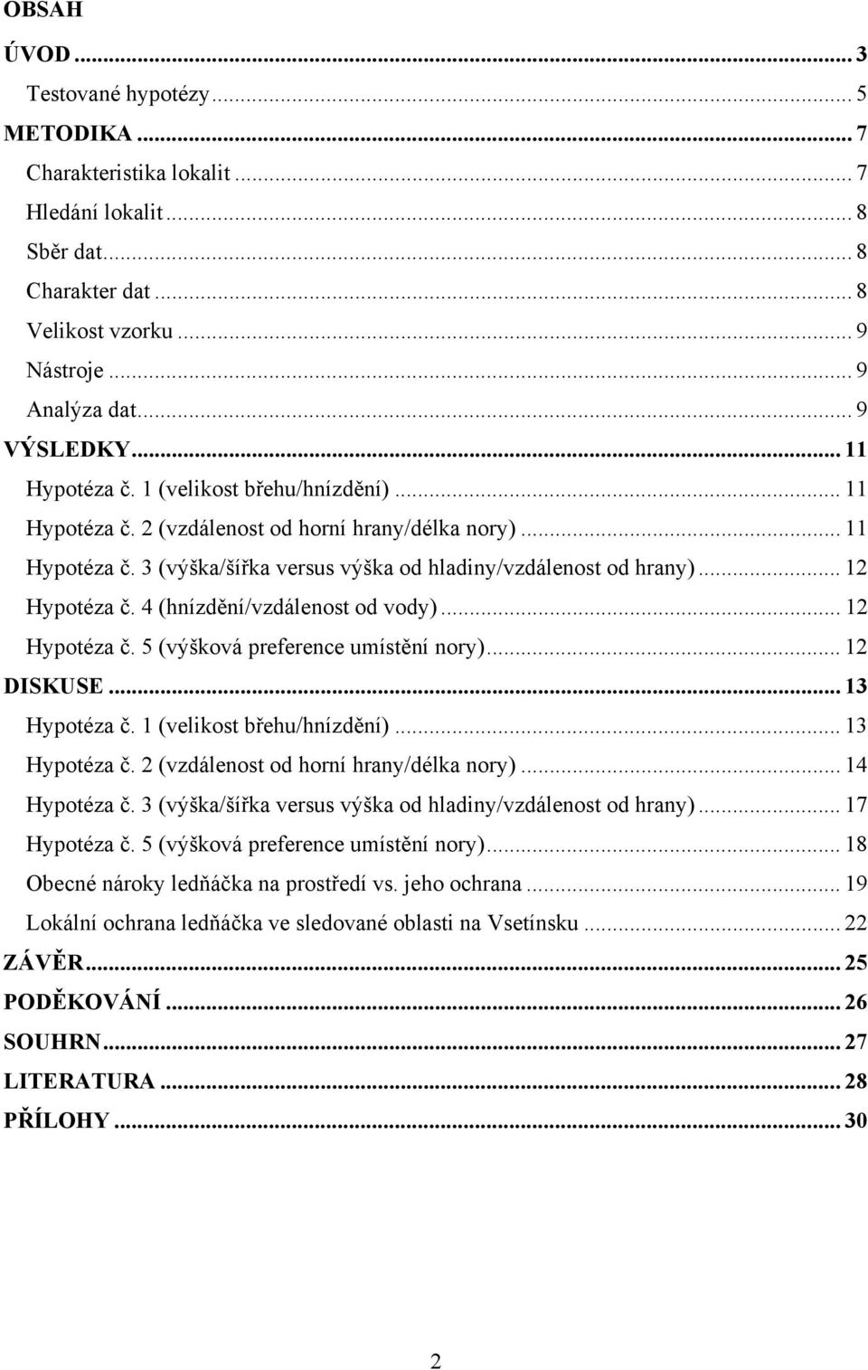 4 (hnízdění/vzdálenost od vody)... 12 Hypotéza č. 5 (výšková preference umístění nory)... 12 DISKUSE... 13 Hypotéza č. 1 (velikost břehu/hnízdění)... 13 Hypotéza č. 2 (vzdálenost od horní hrany/délka nory).