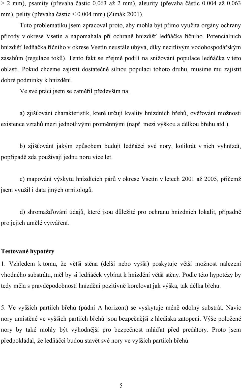 Potenciálních hnízdišť ledňáčka říčního v okrese Vsetín neustále ubývá, díky necitlivým vodohospodářským zásahům (regulace toků).