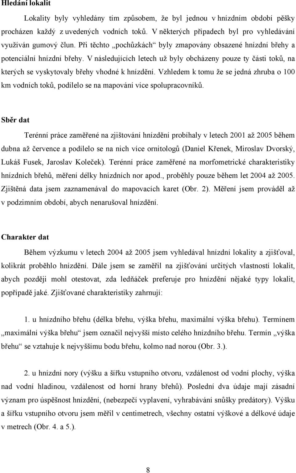 V následujících letech už byly obcházeny pouze ty části toků, na kterých se vyskytovaly břehy vhodné k hnízdění.