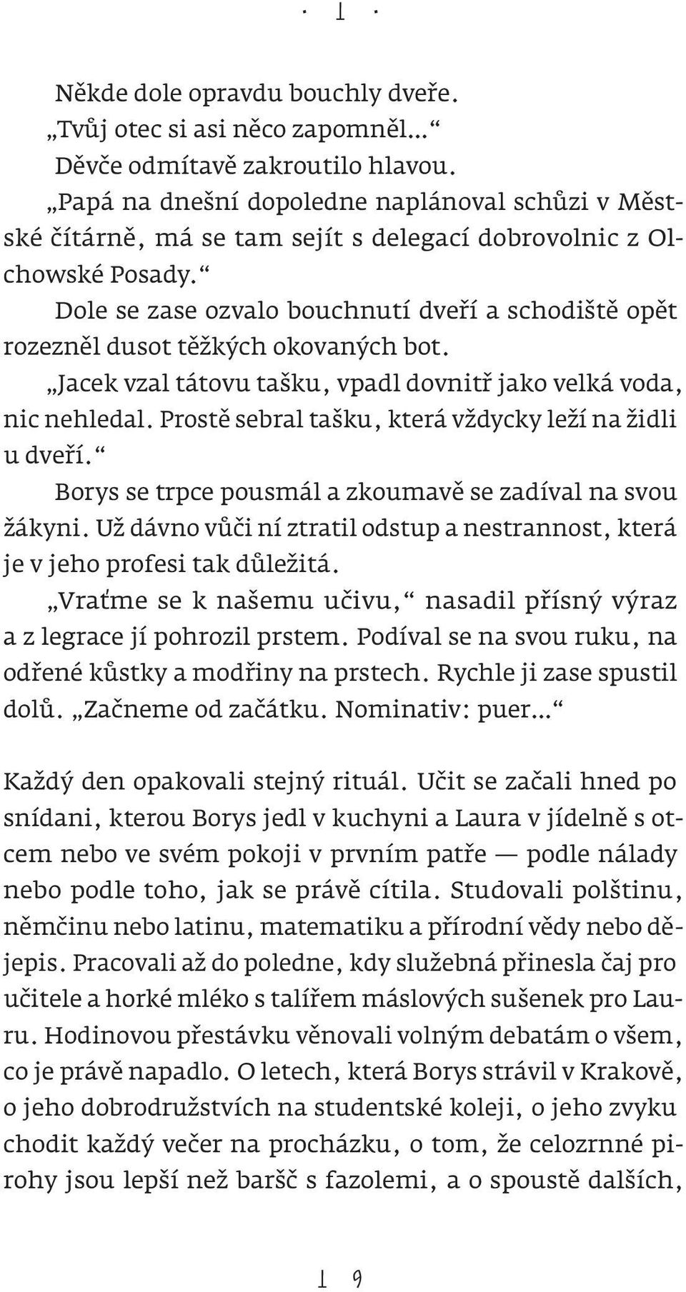 Dole se zase ozvalo bouchnutí dveří a schodiště opět rozezněl dusot těžkých okovaných bot. Jacek vzal tátovu tašku, vpadl dovnitř jako velká voda, nic nehledal.