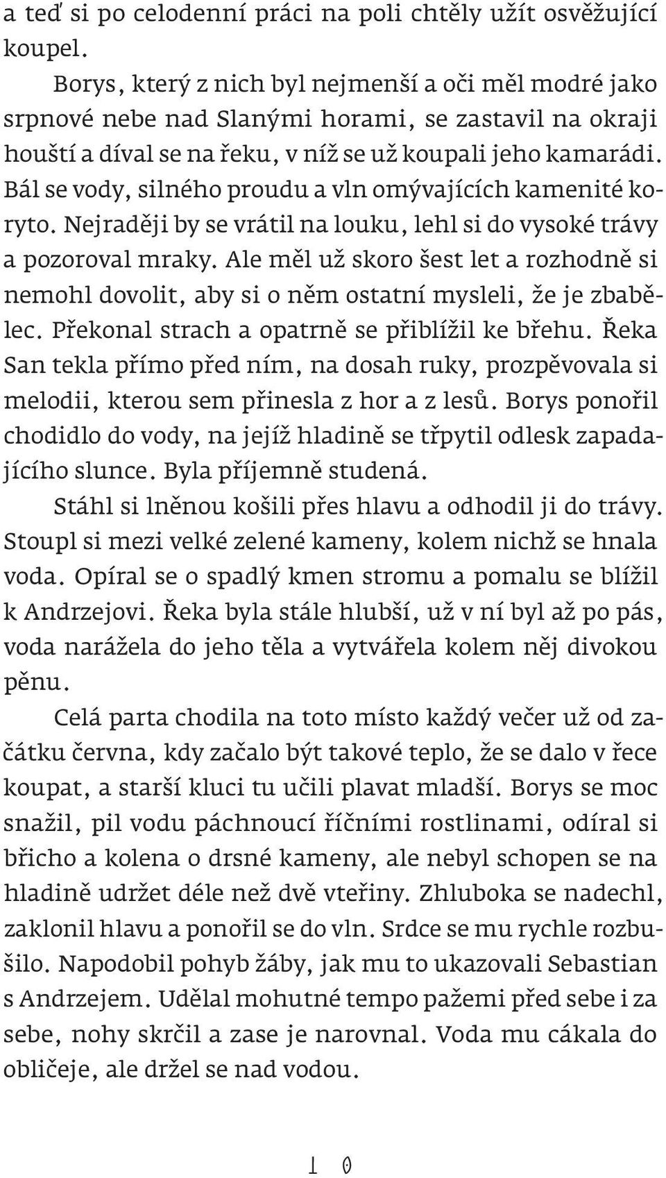 Bál se vody, silného proudu a vln omývajících kamenité koryto. Nejraději by se vrátil na louku, lehl si do vysoké trávy a pozoroval mraky.