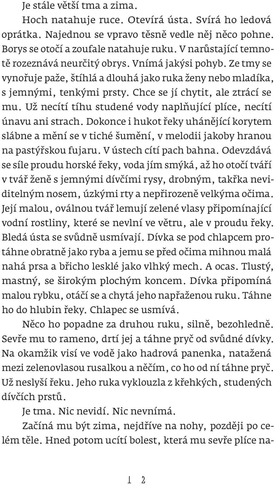 Už necítí tíhu studené vody naplňující plíce, necítí únavu ani strach. Dokonce i hukot řeky uhánějící korytem slábne a mění se v tiché šumění, v melodii jakoby hranou na pastýřskou fujaru.