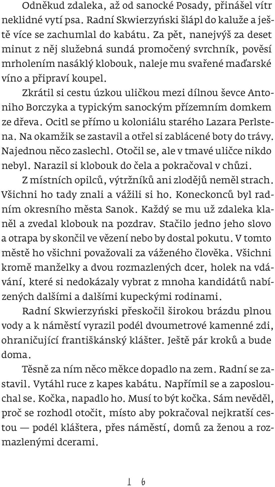 Zkrátil si cestu úzkou uličkou mezi dílnou ševce Antoniho Borczyka a typickým sanockým přízemním domkem ze dřeva. Ocitl se přímo u koloniálu starého Lazara Perlstena.