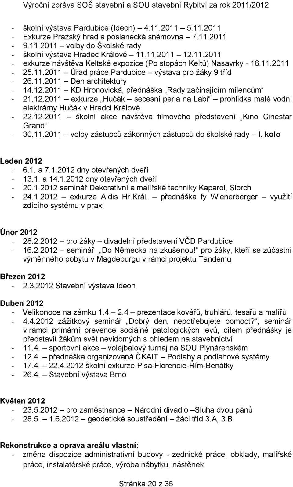 2011 KD Hronovická, přednáška Rady začínajícím milencům - 21.12.2011 exkurze Hučák secesní perla na Labi prohlídka malé vodní elektrárny Hučák v Hradci Králové - 22.12.2011 školní akce návštěva filmového představení Kino Cinestar Grand - 30.