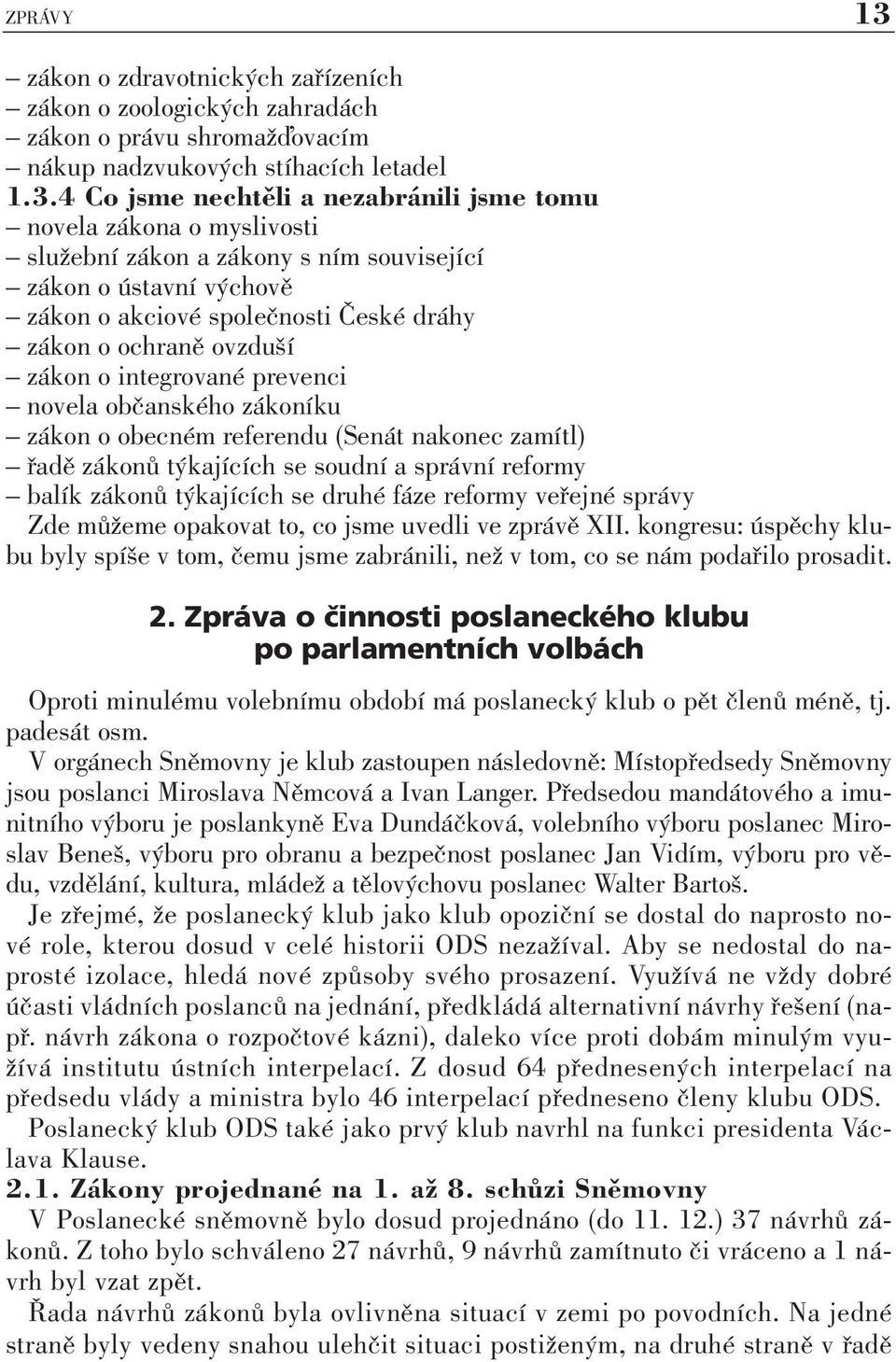 4 Co jsme nechtěli a nezabránili jsme tomu novela zákona o myslivosti služební zákon a zákony s ním související zákon o ústavní výchově zákon o akciové společnosti České dráhy zákon o ochraně ovzduší