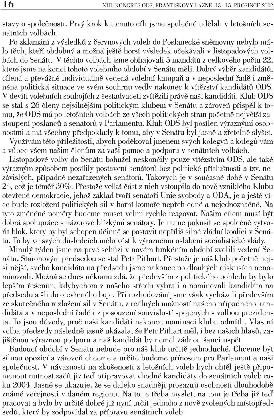 V těchto volbách jsme obhajovali 5 mandátů z celkového počtu 22, které jsme na konci tohoto volebního období v Senátu měli.