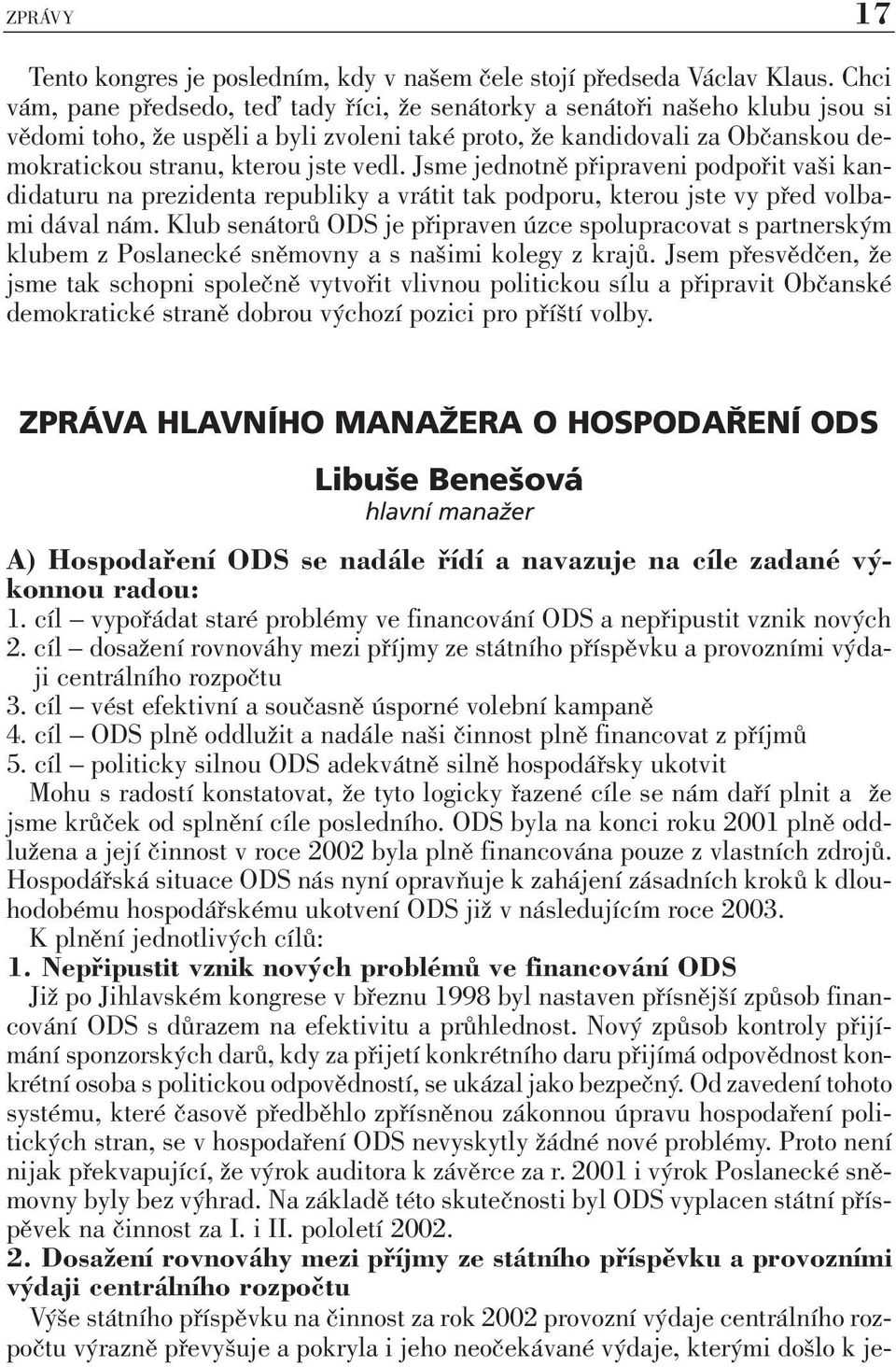 vedl. Jsme jednotně připraveni podpořit vaši kandidaturu na prezidenta republiky a vrátit tak podporu, kterou jste vy před volbami dával nám.