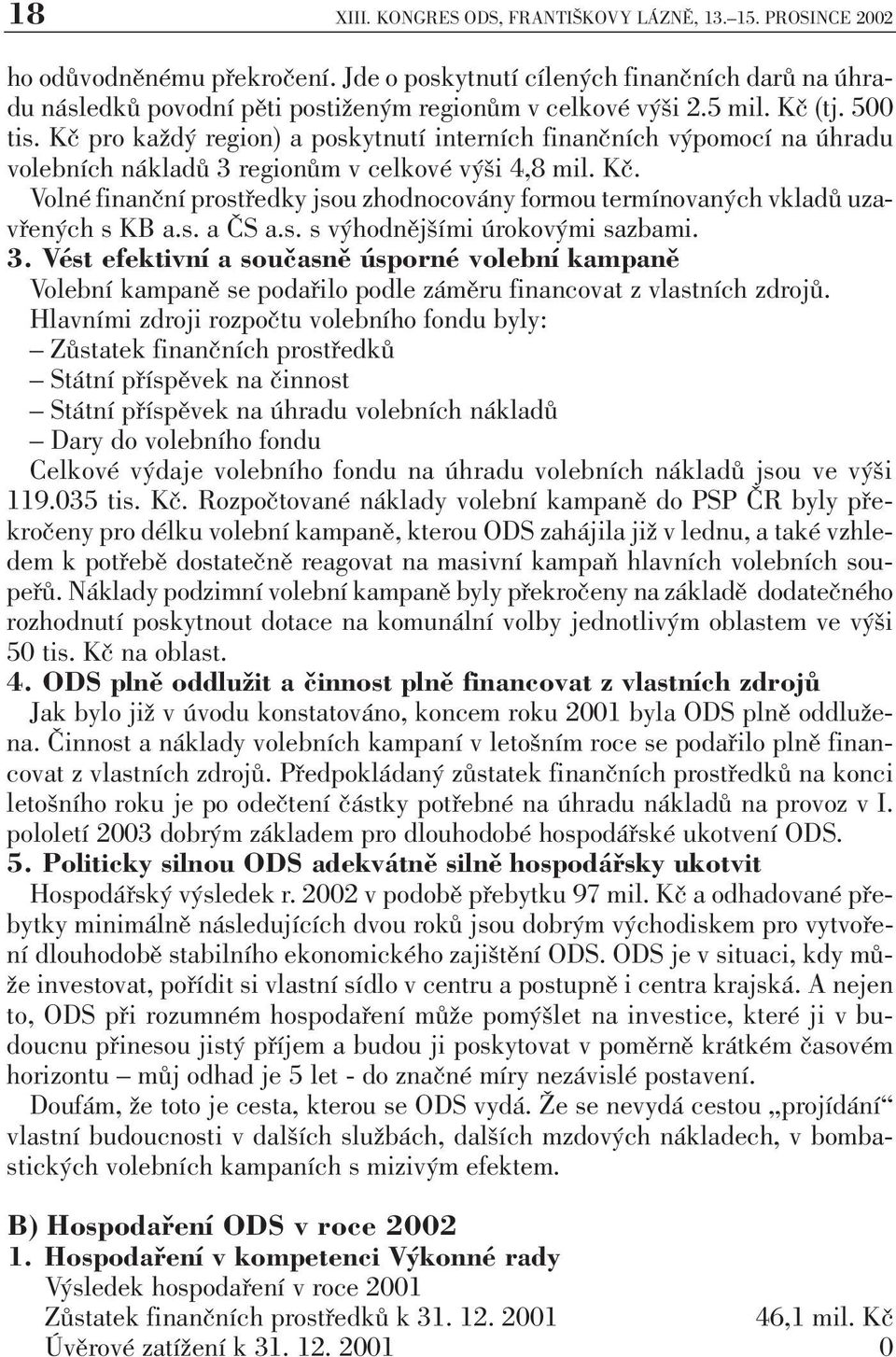 Kč pro každý region) a poskytnutí interních finančních výpomocí na úhradu volebních nákladů 3 regionům v celkové výši 4,8 mil. Kč.