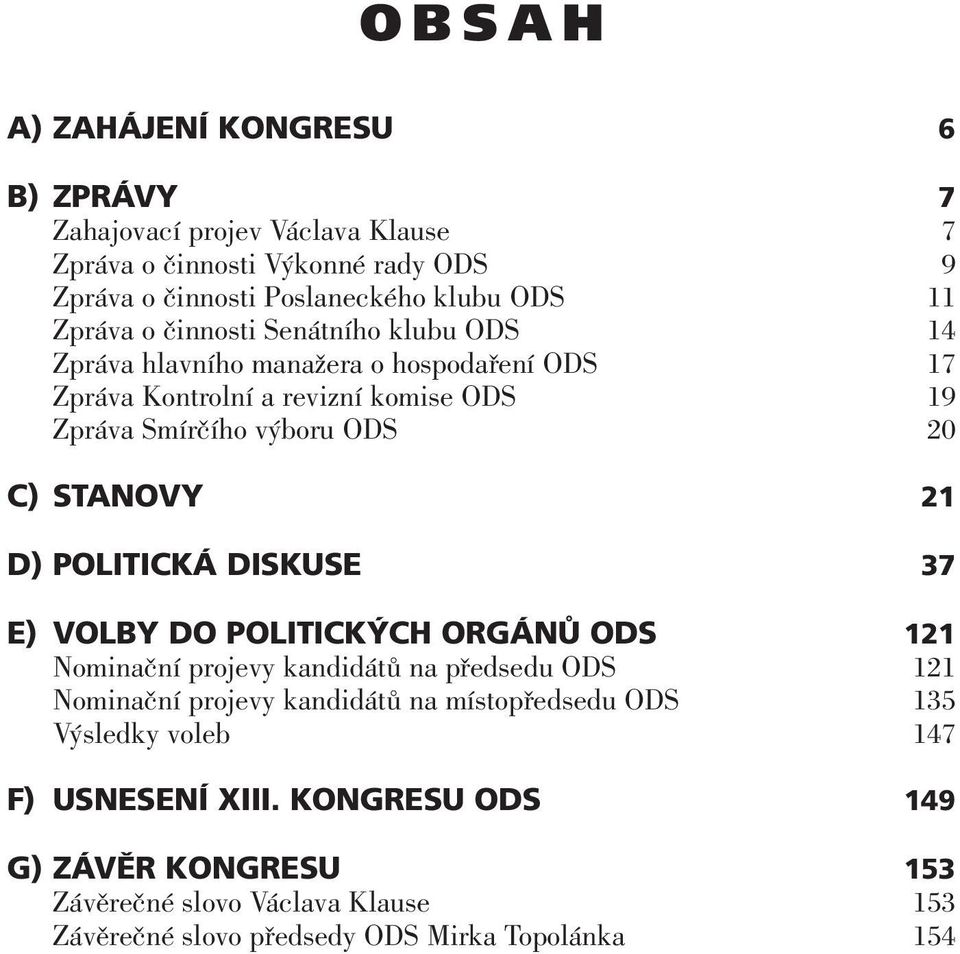 STANOVY 21 D) POLITICKÁ DISKUSE 37 E) VOLBY DO POLITICKÝCH ORGÁNŮ ODS 121 Nominační projevy kandidátů na předsedu ODS 121 Nominační projevy kandidátů na