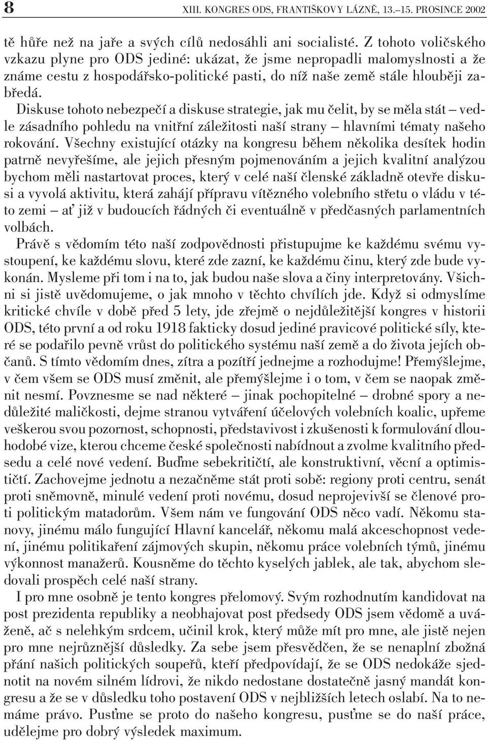 Diskuse tohoto nebezpečí a diskuse strategie, jak mu čelit, by se měla stát vedle zásadního pohledu na vnitřní záležitosti naší strany hlavními tématy našeho rokování.