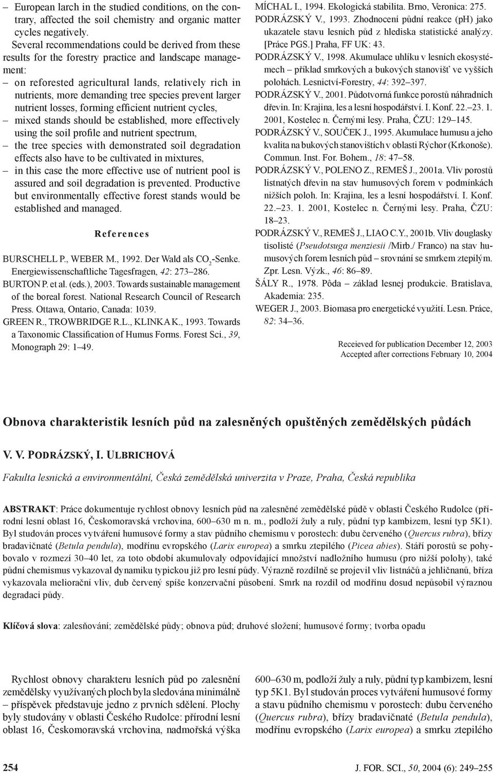 species prevent larger nutrient losses, forming efficient nutrient cycles, mixed stands should be established, more effectively using the soil profile and nutrient spectrum, the tree species with