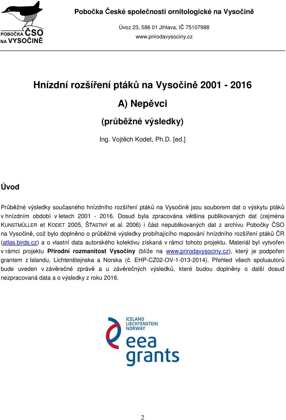 Dosud byla zpracována většina publikovaných dat (zejména KUNSTMÜLLER et KODET 2005, ŠŤASTNÝ et al.