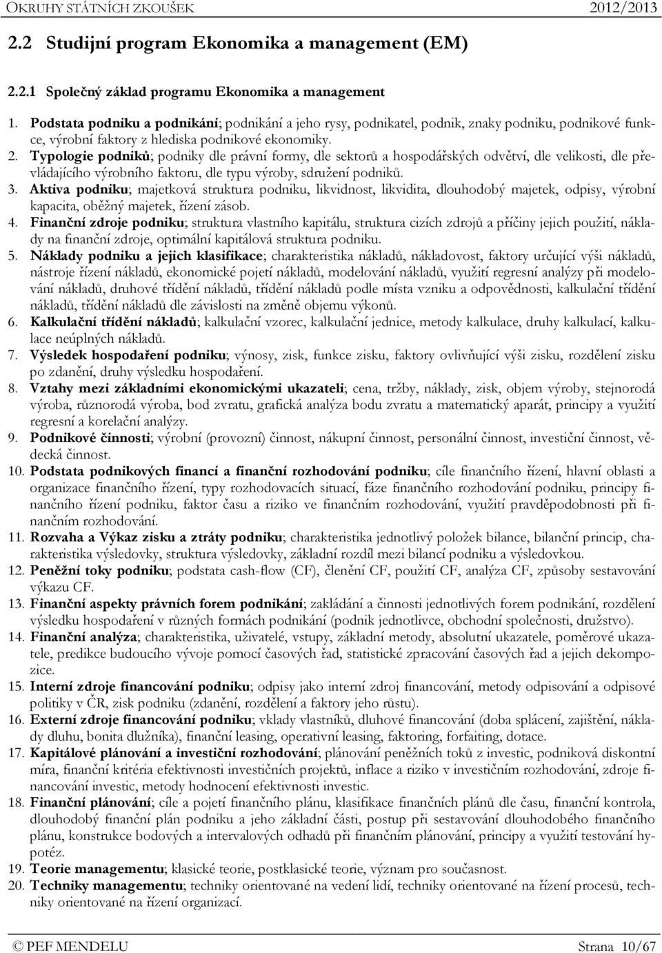 Typologie podniků; podniky dle právní formy, dle sektorů a hospodářských odvětví, dle velikosti, dle převládajícího výrobního faktoru, dle typu výroby, sdružení podniků. 3.