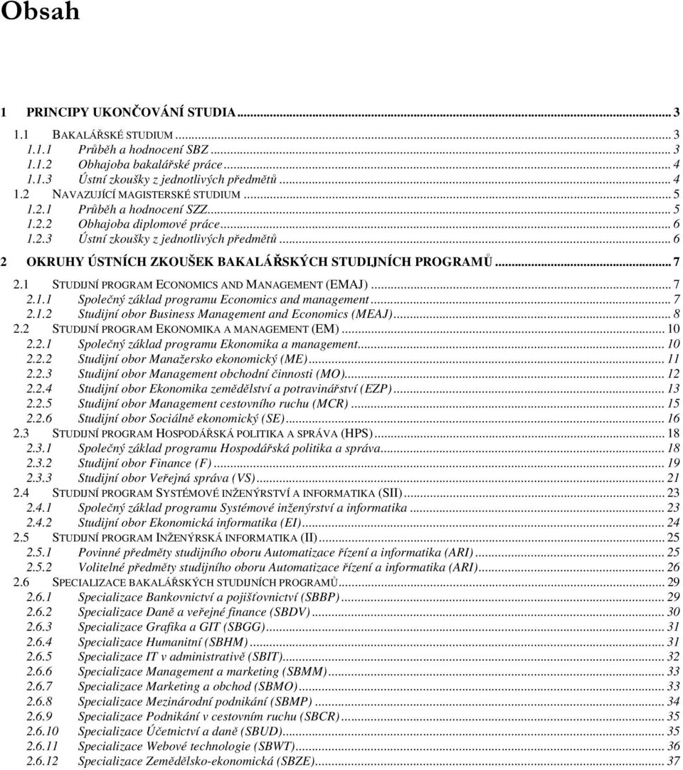 1 STUDIJNÍ PROGRAM ECONOMICS AND MANAGEMENT (EMAJ)... 7 2.1.1 Společný základ programu Economics and management... 7 2.1.2 Studijní obor Business Management and Economics (MEAJ)... 8 2.