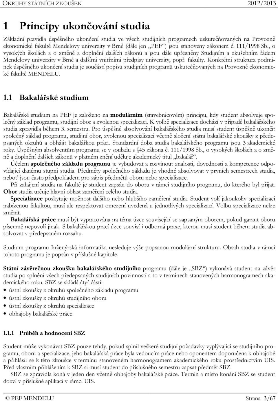 , o vysokých školách a o změně a doplnění dalších zákonů a jsou dále upřesněny Studijním a zkušebním řádem Mendelovy univerzity v Brně a dalšími vnitřními předpisy univerzity, popř. fakulty.